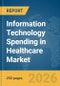 Information Technology (IT) Spending in Healthcare Market Report 2026 - Product Image