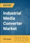 Industrial Media Converter Market Report 2026 - Product Image