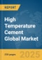 High Temperature Cement Global Market Report 2025 - Product Thumbnail Image