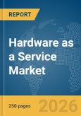 Hardware as a Service Market Report 2026- Product Image
