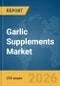 Garlic Supplements Market Report 2026 - Product Image