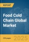 Food Cold Chain Global Market Report 2025 - Product Thumbnail Image