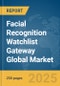Facial Recognition Watchlist Gateway Global Market Report 2025 - Product Thumbnail Image