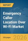 Emergency Caller Location Over Wi-Fi Market Report 2026- Product Image