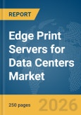 Edge Print Servers for Data Centers (DCs) Market Report 2026- Product Image