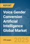 Voice Gender Conversion Artificial Intelligence (AI) Global Market Report 2025 - Product Thumbnail Image