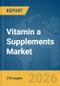 Vitamin a Supplements Market Report 2026 - Product Image