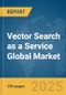 Vector Search as a Service Global Market Report 2025 - Product Thumbnail Image
