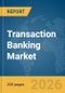 Transaction Banking Market Report 2026 - Product Thumbnail Image