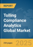 Tolling Compliance Analytics Global Market Report 2025- Product Image