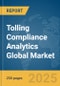 Tolling Compliance Analytics Global Market Report 2025 - Product Thumbnail Image