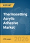 Thermosetting Acrylic Adhesive Market Report 2026 - Product Image