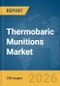 Thermobaric Munitions Market Report 2026 - Product Thumbnail Image