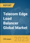 Telecom Edge Load Balancer Global Market Report 2025 - Product Thumbnail Image