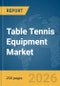 Table Tennis Equipment Market Report 2026 - Product Image