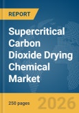 Supercritical Carbon Dioxide (CO2) Drying Chemical Market Report 2026- Product Image