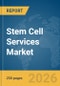 Stem Cell Services Market Report 2026 - Product Thumbnail Image