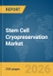 Stem Cell Cryopreservation Market Report 2026 - Product Thumbnail Image