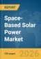 Space-Based Solar Power Market Report 2026 - Product Image