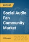Social Audio Fan Community Market Report 2026 - Product Image