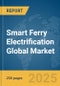 Smart Ferry Electrification Global Market Report 2025 - Product Thumbnail Image