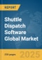 Shuttle Dispatch Software Global Market Report 2025 - Product Thumbnail Image