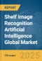 Shelf Image Recognition Artificial Intelligence Global Market Report 2025 - Product Image