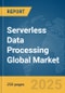 Serverless Data Processing Global Market Report 2025 - Product Thumbnail Image