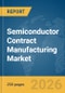 Semiconductor Contract Manufacturing Market Report 2026 - Product Thumbnail Image