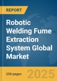 Robotic Welding Fume Extraction System Global Market Report 2025- Product Image