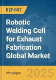 Robotic Welding Cell for Exhaust Fabrication Global Market Report 2025- Product Image