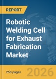 Robotic Welding Cell for Exhaust Fabrication Market Report 2026- Product Image