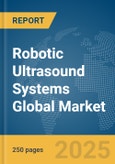 Robotic Ultrasound Systems Global Market Report 2025- Product Image