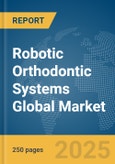 Robotic Orthodontic Systems Global Market Report 2025- Product Image
