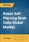 Robot Self-Piercing Rivet Cells Global Market Report 2025 - Product Thumbnail Image