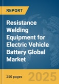 Resistance Welding Equipment for Electric Vehicle (EV) Battery Global Market Report 2025- Product Image