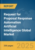 Request for Proposal (RFP) Response Automation Artificial Intelligence Global Market Report 2025- Product Image