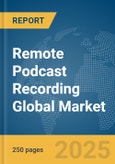 Remote Podcast Recording Global Market Report 2025- Product Image