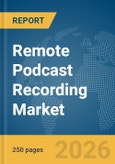 Remote Podcast Recording Market Report 2026- Product Image