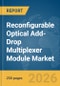 Reconfigurable Optical Add-Drop Multiplexer (ROADM) Module Market Report 2026 - Product Image