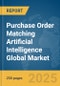 Purchase Order Matching Artificial Intelligence Global Market Report 2025 - Product Thumbnail Image