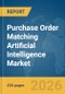 Purchase Order Matching Artificial Intelligence Market Report 2026 - Product Thumbnail Image