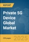 Private 5G Device Global Market Report 2025 - Product Thumbnail Image