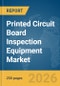 Printed Circuit Board Inspection Equipment Market Report 2026 - Product Image