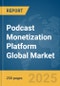 Podcast Monetization Platform Global Market Report 2025 - Product Thumbnail Image