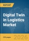 Digital Twin in Logistics Market Report 2026 - Product Image