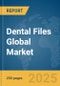 Dental Files Global Market Report 2025 - Product Image