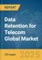 Data Retention for Telecom Global Market Report 2025 - Product Image