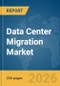 Data Center Migration Market Report 2026 - Product Image