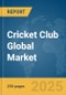 Cricket Club Global Market Report 2025 - Product Image
